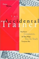 The Accidental Trainer : You Know Computers, So They Want You to Teach Everyone Else (Jossey-Bass Business & Management Series) артикул 12618d.